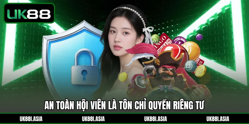 An toàn hội viên là tôn chỉ quyền riêng tư