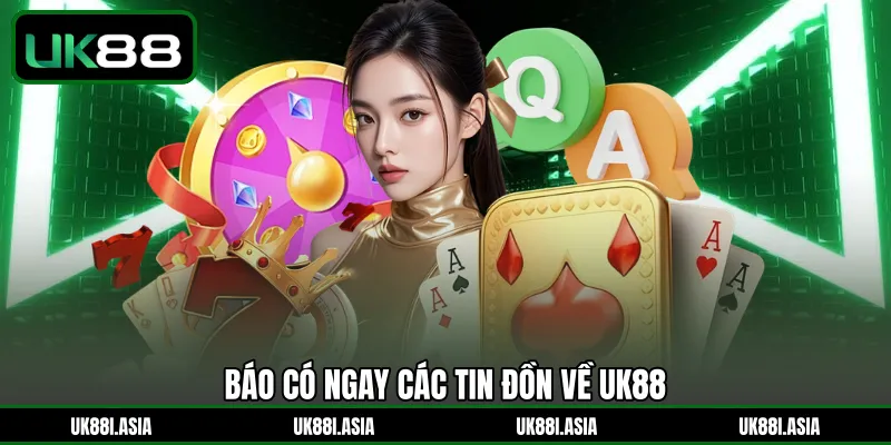 Báo có ngay các tin đồn về UK88