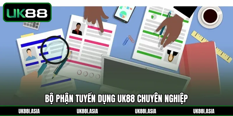 Bộ phận tuyển dụng UK88 chuyên nghiệp 