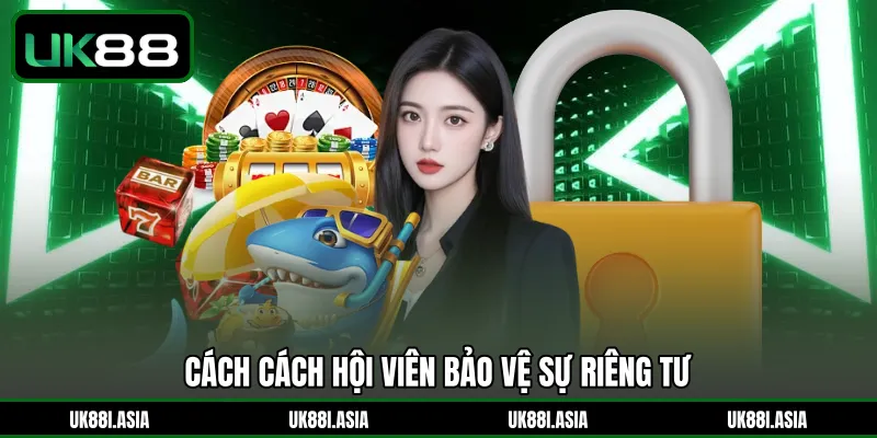 Cách cách hội viên bảo vệ sự riêng tư