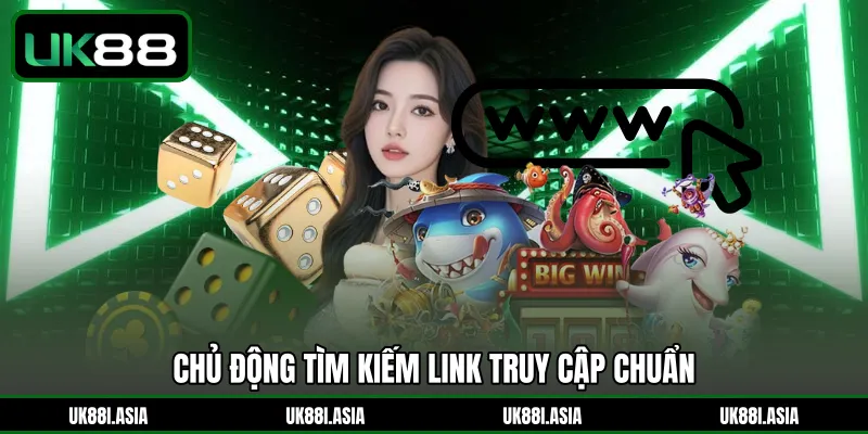 Chủ động tìm kiếm link truy cập chuẩn 