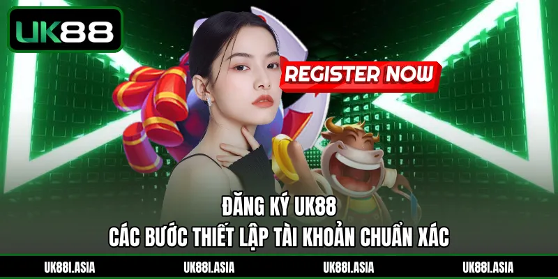 Đăng Ký UK88 | Các Bước Thiết Lập Tài Khoản Chuẩn Xác 