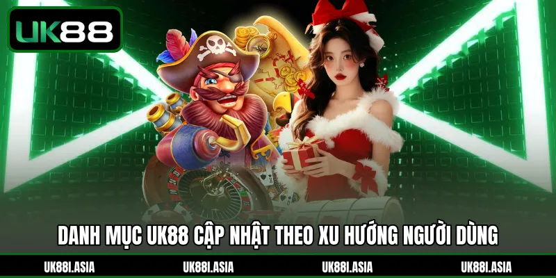 Danh mục UK88 cập nhật theo xu hướng người dùng