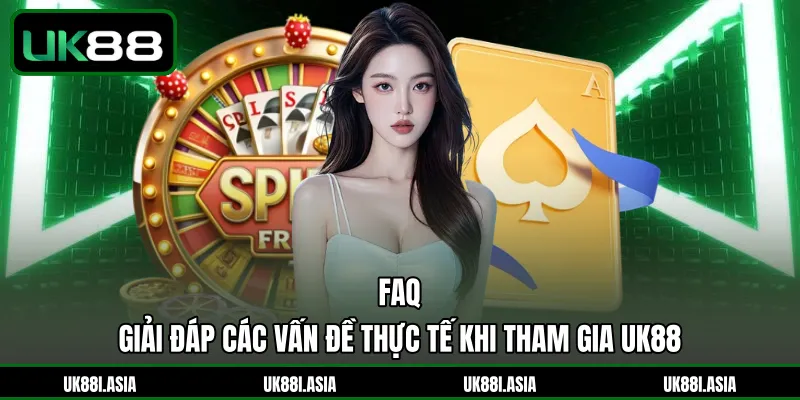 FAQ các câu trả lời vấn đề thực tế từ UK88