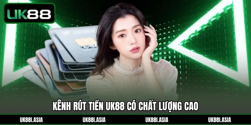 Kênh rút tiền UK88 có chất lượng cao