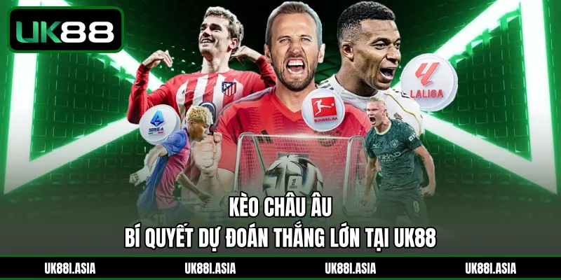 Kèo Châu Âu | Bí Quyết Dự Đoán Thắng Lớn Tại UK88