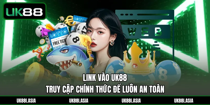 Link Vào UK88 | Truy Cập Chính Thức Để Luôn An Toàn 
