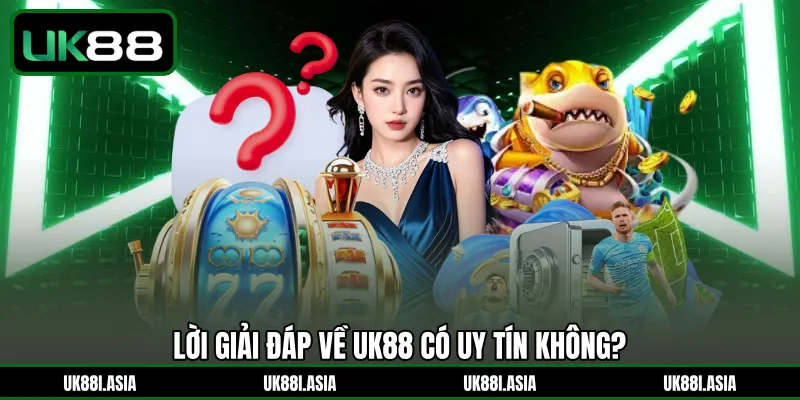 Lời giải đáp về UK88 có uy tín không?