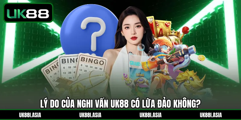 Lý do của nghi vấn UK88 có lừa đảo không?