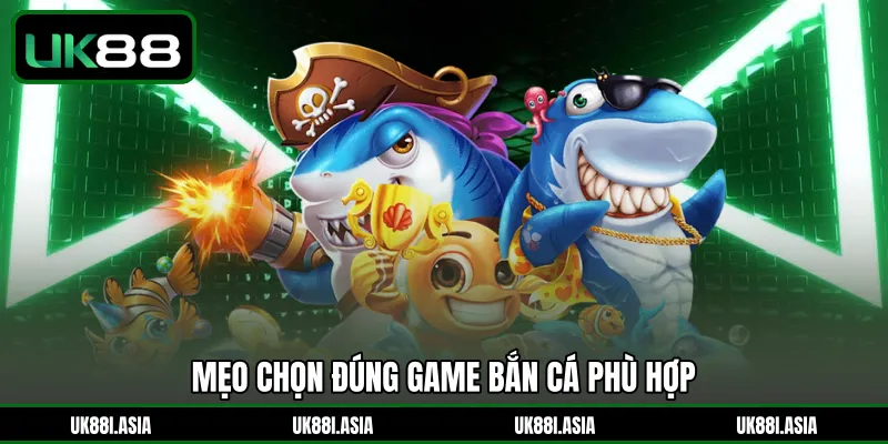 Mẹo chọn đúng game bắn cá phù hợp 