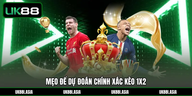 Mẹo để dự đoán chính xác kèo 1X2