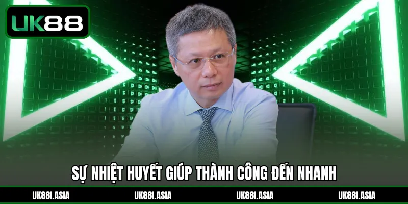 Sự nhiệt huyết giúp thành công đến nhanh 