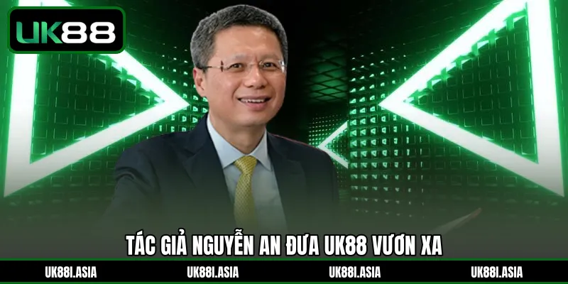 Tác giả Nguyễn An đưa UK88 vươn xa