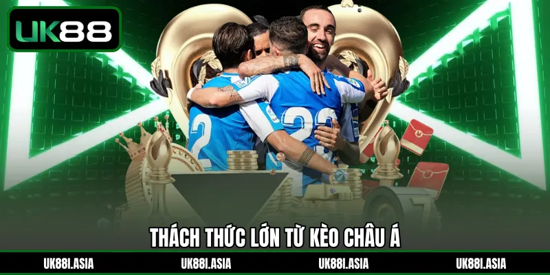Thách thức lớn từ Kèo Châu Á