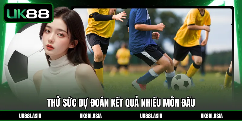 Thử sức dự đoán kết quả nhiều môn đấu