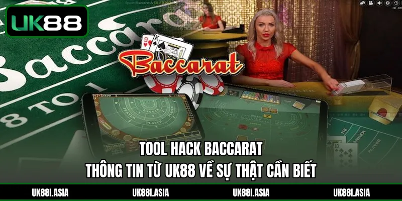 Tool Hack Baccarat | Thông Tin Từ UK88 Về Sự Thật Cần Biết