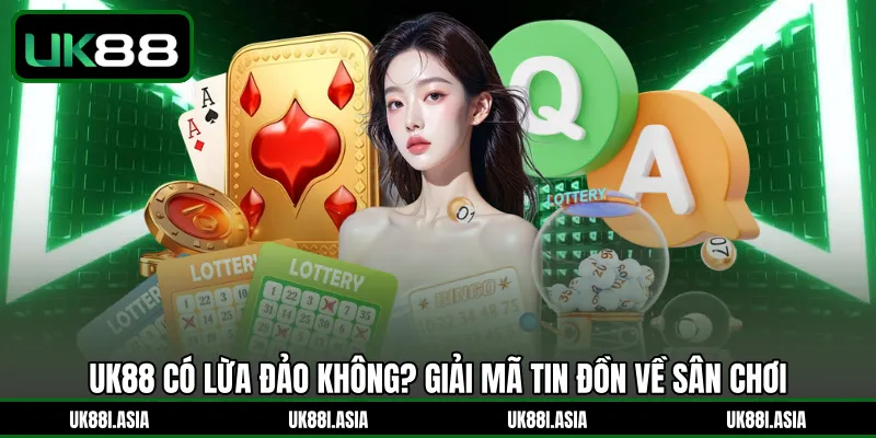 UK88 Có Lừa Đảo Không? Giải Mã Tin Đồn Về Sân Chơi