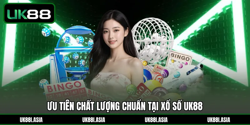 Ưu tiên chất lượng chuẩn tại Xổ Số UK88