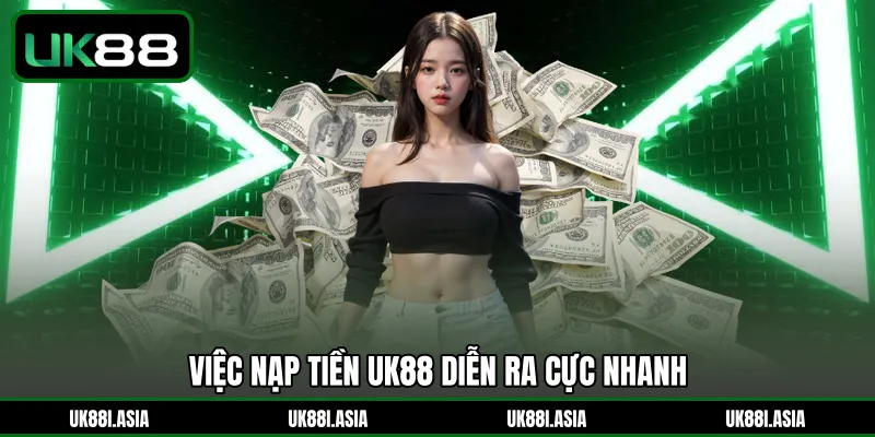 Việc nạp tiền UK88 diễn ra cực nhanh 